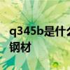 q345b是什么材质的钢材 q345是什么材质的钢材