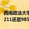 西南政法大学是211还是985 西南政法大学是211还是985大学