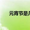 元宵节是几月几日 元宵节有什么习俗