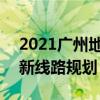 2021广州地铁进度最新消息 2021广州地铁新线路规划