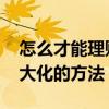 怎么才能理财收益最大 怎么才能理财收益最大化的方法