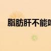 脂肪肝不能吃什么 脂肪肝患者的饮食禁忌