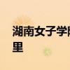 湖南女子学院有几个校区 湖南女子学院在哪里