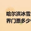 哈尔滨冰雪大世界开放时间 2019 冰雪大世界门票多少钱