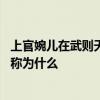 上官婉儿在武则天时期被称为什么 上官婉儿在武则天时期又称为什么