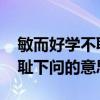 敏而好学不耻下问的意思是什么 敏而好学不耻下问的意思