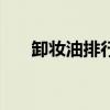 卸妆油排行榜10强 卸妆油十大排行榜