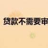 贷款不需要审核的有吗 什么贷款不需要审核