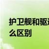 护卫舰和驱逐舰的区别 护卫舰和驱逐舰有什么区别