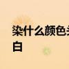 染什么颜色头发显白 头发染什么颜色显皮肤白