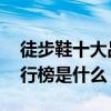 徒步鞋十大品牌排行榜 徒步鞋的十大品牌排行榜是什么