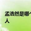 孟浩然是哪个朝代的  孟浩然是哪个朝代的诗人