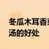 冬瓜木耳香菜汤可以减肥吗 喝冬瓜木耳香菜汤的好处