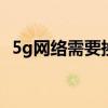 5g网络需要换手机吗 5g网络要不要换手机