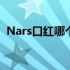 Nars口红哪个色号好看 Nars口红色号推荐