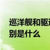 巡洋舰和驱逐舰的区别 巡洋舰和驱逐舰的区别是什么