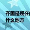齐国是现在的什么地方 古代的齐国是现在的什么地方
