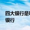 四大银行是哪四个银行 四大银行表示哪四个银行