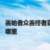 善始者众善终者寡什么意思 善始者众善终者寡什么意思出自哪里