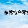 东莞特产零食有什么 东莞有什么特产零食