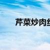 芹菜炒肉丝的做法 芹菜炒肉丝怎么炒