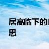 居高临下的临是什么意思 居高临下的临的意思