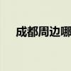 成都周边哪里好玩 成都近郊好玩的地方