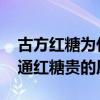 古方红糖为什么比普通红糖贵 古方红糖比普通红糖贵的原因