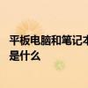 平板电脑和笔记本电脑的区别 平板电脑和笔记本电脑的区别是什么