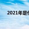 2021年是什么年 2021年属于什么生肖