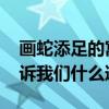 画蛇添足的寓言故事 画蛇添足的寓言故事告诉我们什么道理