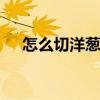 怎么切洋葱不流泪 切洋葱不流泪的方法