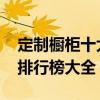 定制橱柜十大品牌排行榜 定制橱柜十大品牌排行榜大全