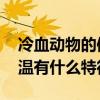 冷血动物的体温拥有什么特征 冷血动物的体温有什么特征