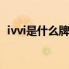 ivvi是什么牌子的手机 ivvi手机是什么牌子