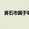 黄石市属于哪个省份 黄石市隶属于什么省