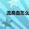 流鼻血怎么止血 处理流鼻血的正确方法