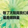 除了太阳离我们最近的恒星是什么 除了太阳离我们最近的恒星是哪颗星