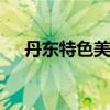 丹东特色美食有哪些 丹东特色美食推荐