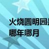 火烧圆明园是哪一年几月几日 火烧圆明园是哪年哪月 