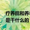 疗养院和养老院的区别 疗养院和养老院分别是干什么的