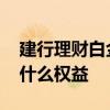 建行理财白金卡权益 建设银行理财白金卡有什么权益