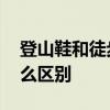登山鞋和徒步鞋的区别 登山鞋和徒步鞋有什么区别