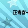 正青春一共多少集 正青春总集数