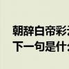 朝辞白帝彩云间的下一句 朝辞白帝彩云间的下一句是什么