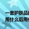 一套护肤品的使用顺序 一套护肤品中应该先用什么后用什么
