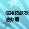 信用贷款怎么申请办理 信用贷款该要怎么申请办理