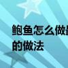 鲍鱼怎么做最简便最好吃呢 鲍鱼简便又好吃的做法