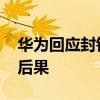 华为回应封锁是什么情况 封锁华为会有什么后果