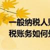 一般纳税人账务处理是什么 一般纳税人增值税账务如何处理